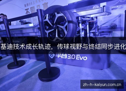基迪技术成长轨迹,传球视野与终结同步进化 基迪技术成长轨迹,传球视野与终结同步进化